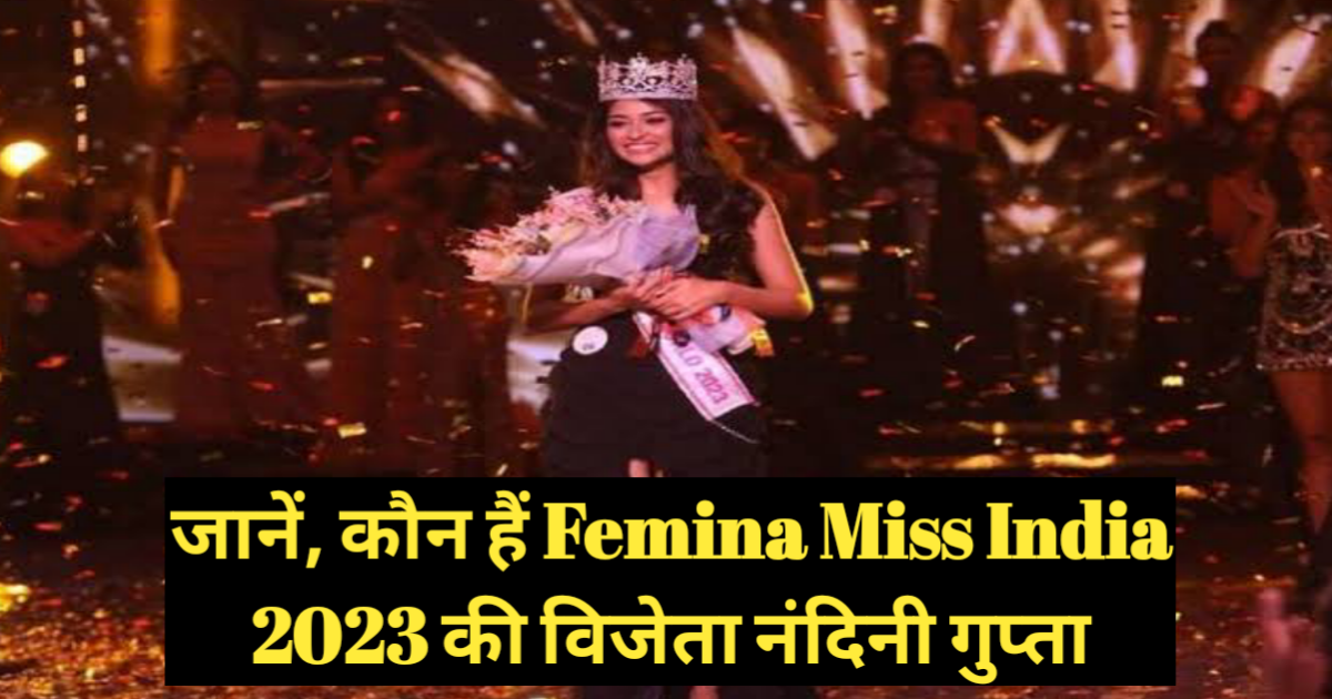 जानें, कौन हैं Femina Miss India 2023 की विजेता नंदिनी गुप्ता